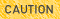 CAUTION